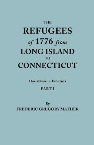 Książka Refugees of 1776 from Long Island to Connecticut. One Volume in Two Parts. Part I Frederic Gregory Mather