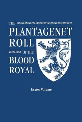 Buch Plantagenet Roll of the Blood Royal. Being a Complete Table of all the Descendants Now Living of Edward III, King of England. The Anne of Exeter Volum Marquis of Ruvigny and Raineval