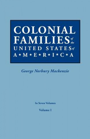 Carte Colonial Families of the United States of America. In Seven Volumes. Volume I George Norbury Mackenzie