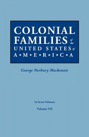 Könyv Colonial Families of the United States of America. In Seven Volumes. Volume VII George Norbury Mackenzie