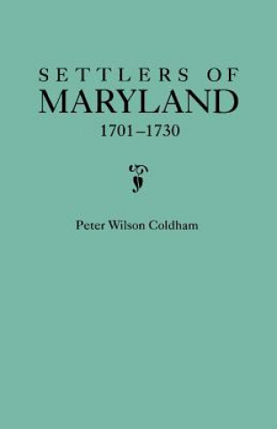 Carte Settlers of Maryland, 1701-1730 Peter Wilson Coldham