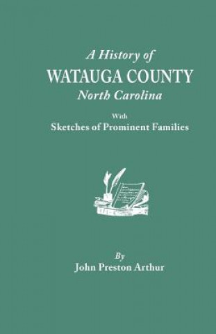 Kniha History of Watauga County, North Carolina, with Sketches of Prominent Families John Preston Arthur