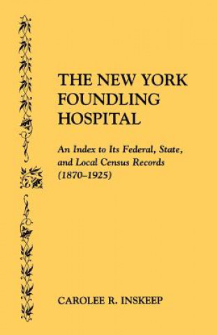 Книга New York Foundling Hospital. an Index to Its Federal, State, and Local Census Records (1870-1925) Carolee R. Inskeep