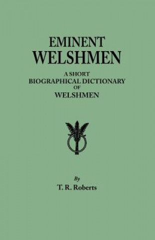 Książka Eminent Welshmen. A Short Biographical Dictionary of Welshmen who have attained distinction from the earliest times to the present T. R. Roberts