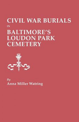 Kniha Civil War Burials in Baltimore's Loudon Park Cemetery Anna Miller Watring