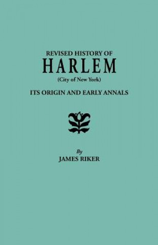Kniha Revised History of Harlem (City of New York). Its Origin and Early Annals James Riker