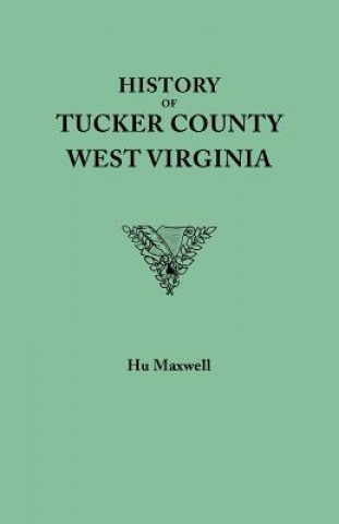 Carte History of Tucker County, West Virginia, from the earliest explorations and settlements to the present time [1884] Hu Maxwell