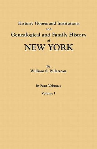 Carte Historic Homes and Institutions and Genealogical and Family History of New York. In Four Volumes. Volume I William S. Pelletreau