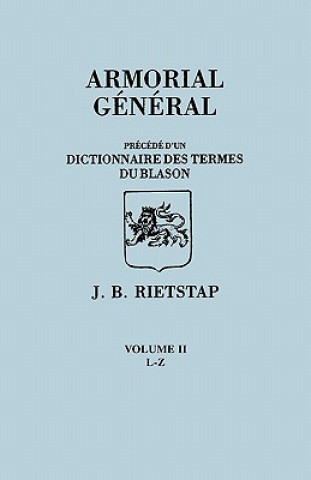 Carte Armorial General, Precede du'un Dictionnaire des Terms du Blason. IN FRENCH. In Three Volumes. Volume II, L-Z Johannes Baptiste Rietstap