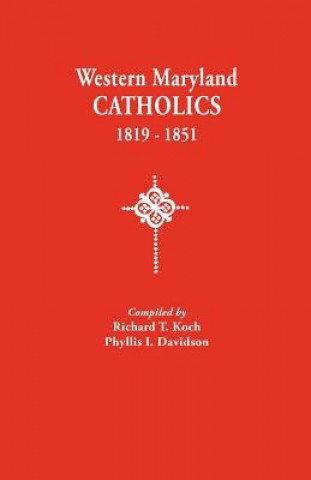 Könyv Western Maryland Catholics, 1819-1851 Richard T. Koch