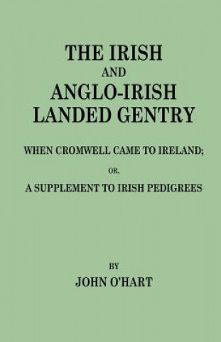 Könyv Irish and Anglo-Irish Landed Gentry When Cromwell Came to Ireland, or, A Supplement to Irish Pedigrees John O'Hart