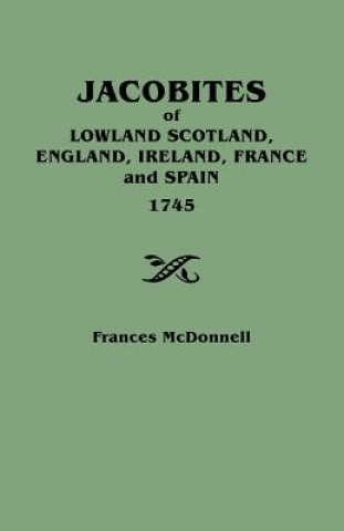 Knjiga Jacobites of Lowland Scotland, England, Ireland, France and Spain, 1745 Frances McDonnell