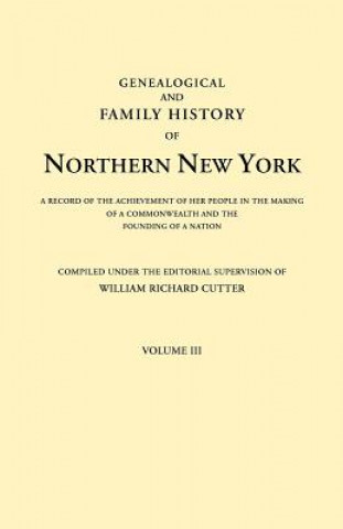 Carte Genealogical and Family History of Northern New York. A Record of the Achievements of Her People in the Making of a Commonwealth and the Founding of a 