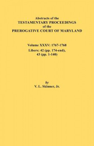 Könyv Abstracts of the Testamentary Proceedings of the Prerogative Court of Maryland. Volume XXXV, 1767-1768. Libers Jr. Vernon L. Skinner