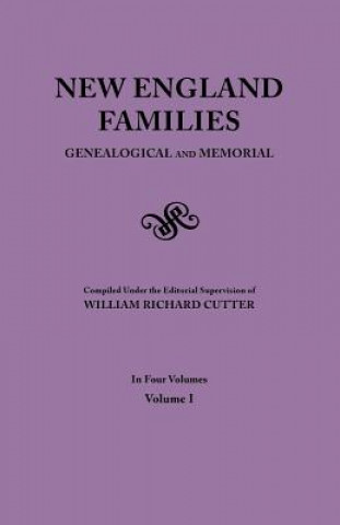 Kniha New England Families. Genealogical and Memorial. 1913 Edition. In Four Volumes. Volume I William Richard Cutter