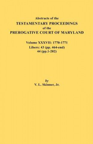 Könyv Abstracts of the Testamentary Proceedings of the Prerogative Court of Maryland. Volume XXXVII, 1770-1771. Libers Jr. Vernon L. Skinner