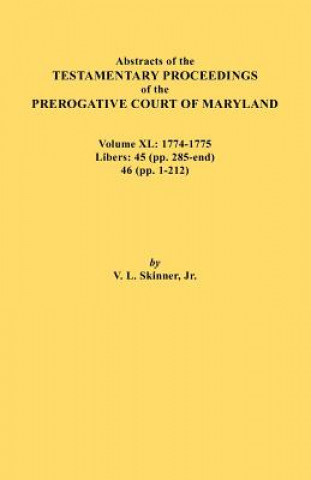 Carte Abstracts of the Testamentary Proceedings of the Prerogative Court of Maryland. Volume XL Jr. Vernon L. Skinner