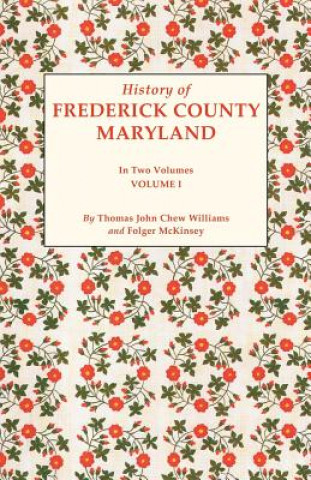 Książka History of Frederick County, Maryland. in Two Volumes. Volume I Folger McKinsey