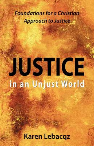 Carte Justice in an Unjust World: Foundations for a Christian Approach in Justice Karen Lebacqz