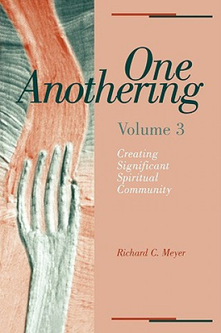 Kniha One Anothering: Creating Significant Spiritual Community Richard C. Meyer