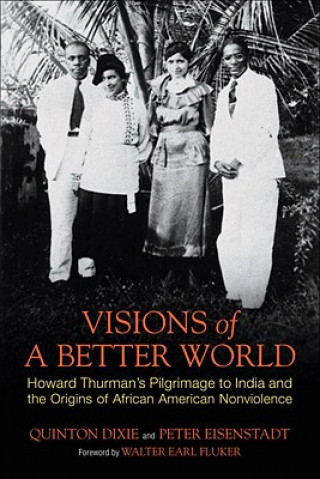 Buch Visions of a Better World: Howard Thurman's Pilgrimage to India and the Origins of African American Nonviolence Quinton Hosford Dixie