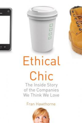 Книга Ethical Chic: The Inside Story of the Companies We Think We Love Fran Hawthorne