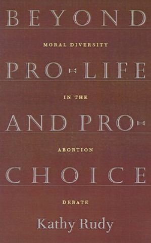 Kniha Beyond Pro-Life and Pro-Choice Kathy Rudy