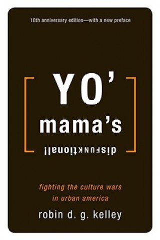 Kniha Yo' Mama's Disfunktional!: Fighting the Culture Wars in Urban America Robin D. G. Kelley