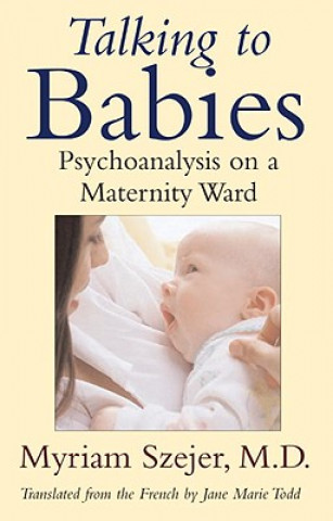 Könyv Talking to Babies: Psychoanalysis on the Maternity Ward Myriam Szejer