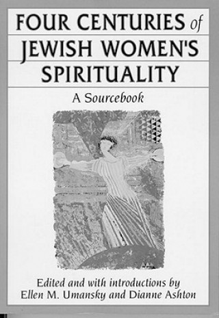 Knjiga Four Centuries of Jewish Women's Spirituality Ellen M. Umansky