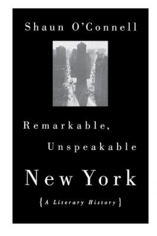 Könyv Remarkable, Unspeakable New York Shaun O'Connell