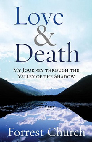 Knjiga Love & Death: My Journey Through the Valley of the Shadow Forrest Church