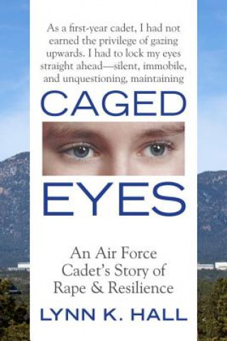 Kniha Caged Eyes: An Air Force Cadet's Story of Rape and Resilience Lynn K. Hall