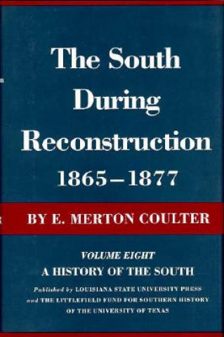 Carte The South During Reconstruction, 1865--1877: A History of the South E. Merton Coulter