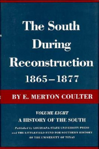 Książka The South During Reconstruction, 1865--1877: A History of the South E. Merton Coulter