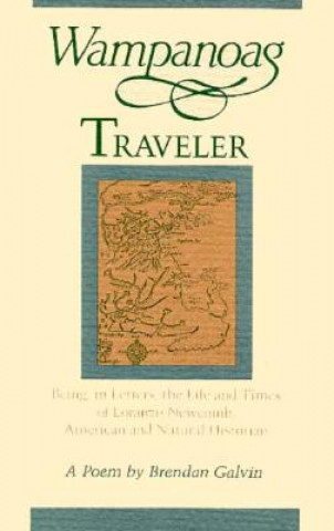 Knjiga Wampanoag Traveler: Being, in Letters, the Life and Times of Loranzo Newcomb, American and Natural Historian: A Poem Brendan Galvin