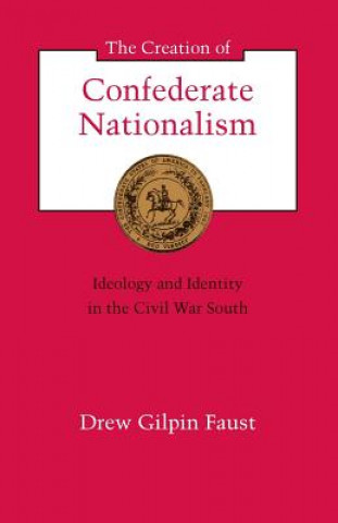 Könyv Creation of Confederate Nationalism Drew Gilpin Faust