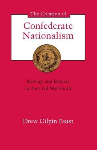 Książka Creation of Confederate Nationalism Drew Gilpin Faust