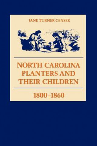 Książka North Carolina Planters and Their Children, 1800-1860 Jane Turner Censer