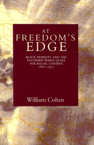 Könyv At Freedom's Edge: Black Mobility and the Southern White Quest for Racial Control, 1861--1915 William Cohen