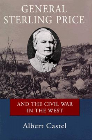 Kniha General Sterling Price and the Civil War in the West Albert E. Castel