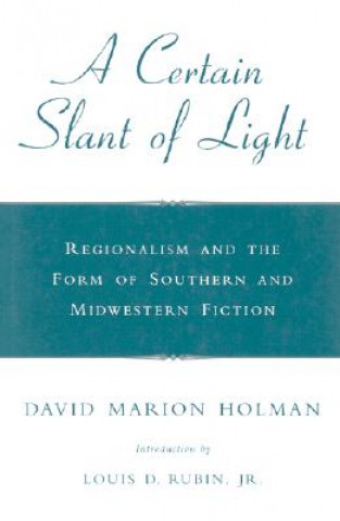 Buch A Certain Slant of Light: Regionalism and the Form of Southern and Midwestern Fiction David Marion Holman