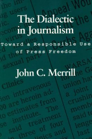 Carte The Dialectic in Journalism: Toward a Responsible Use of Press Freedom John C. Merrill