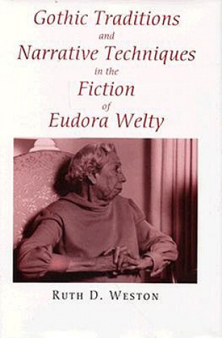 Knjiga Gothic Traditions and Narrative Techniques in the Fiction of Eudora Welty Ruth D. Weston