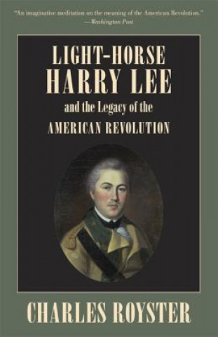 Kniha Light-Horse Harry Lee and the Legacy of the American Revolution Charles Royster