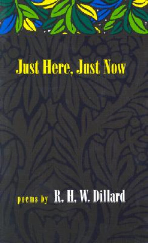 Könyv Just Here, Just Now: Poems Richard H. W. Dillard