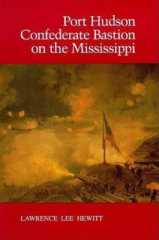 Könyv Port Hudson, Confederate Bastion on the Mississippi Lawrence Lee Hewitt