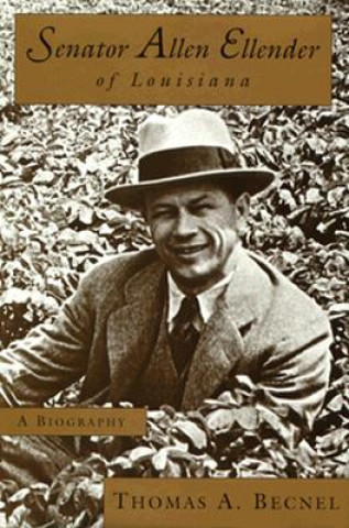 Knjiga Senator Allen Ellender of Louisiana: A Biography Thoman A. Becnel