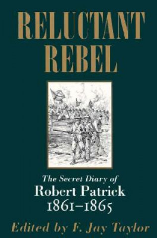 Kniha Reluctant Rebel: The Secret Diary of Robert Patrick, 1861--1865 Robert Patrick
