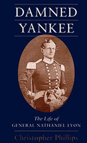 Könyv Damned Yankee: The Life of General Nathaniel Lyon Christopher Phillips